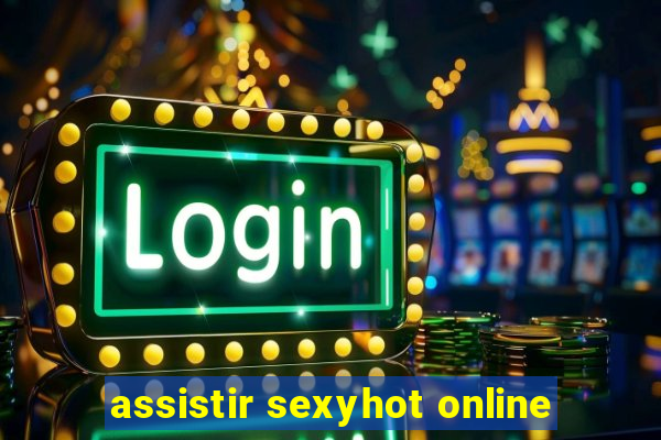 assistir sexyhot online